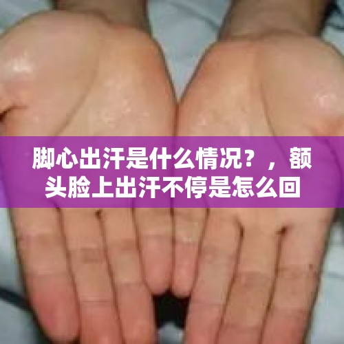 脚心出汗是什么情况？，额头脸上出汗不停是怎么回事，雨天也一样出汗？