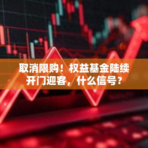 取消限购！权益基金陆续开门迎客，什么信号？