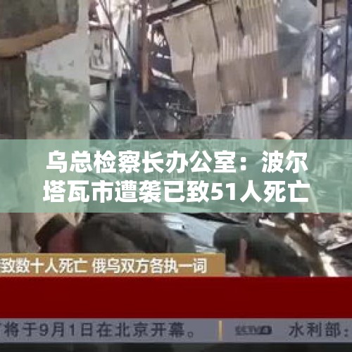 乌总检察长办公室：波尔塔瓦市遭袭已致51人死亡