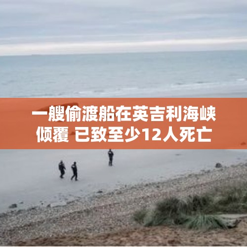 一艘偷渡船在英吉利海峡倾覆 已致至少12人死亡