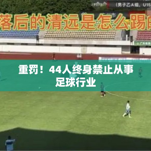 重罚！44人终身禁止从事足球行业