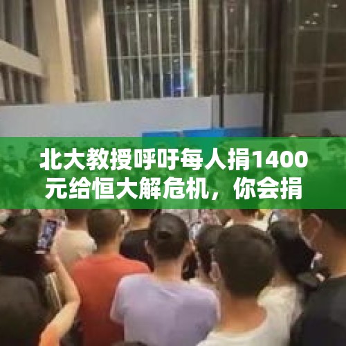 北大教授呼吁每人捐1400元给恒大解危机，你会捐吗？，门面房值得投资吗？