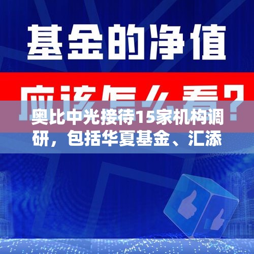 奥比中光接待15家机构调研，包括华夏基金、汇添富、民生加银等