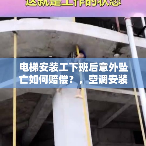 电梯安装工下班后意外坠亡如何赔偿？，空调安装工坠楼事件找谁赔付？