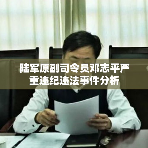 陆军原副司令员邓志平严重违纪违法事件分析