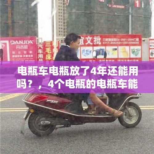 电瓶车电瓶放了4年还能用吗？，4个电瓶的电瓶车能骑多少公里？