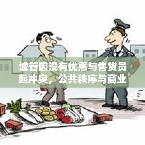 城管因没有优惠与售货员起冲突，公共秩序与商业利益的冲突与反思