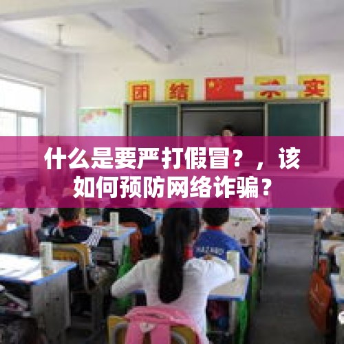 什么是要严打假冒？，该如何预防网络诈骗？