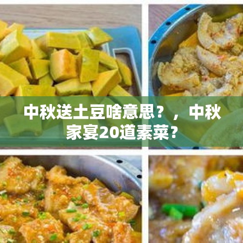 中秋送土豆啥意思？，中秋家宴20道素菜？