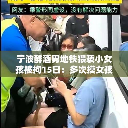 宁波醉酒男地铁猥亵小女孩被拘15日：多次摸女孩手和腰, 你怎么看？，深圳开展打击地铁猥亵行动，专题为“世界上好看的小裙子你尽管去穿，地铁上的色狼我们去抓”，你怎么看？