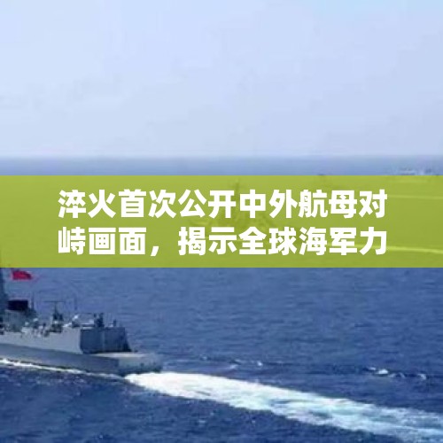 淬火首次公开中外航母对峙画面，揭示全球海军力量的微妙平衡