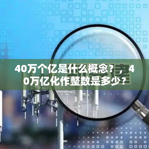 40万个亿是什么概念？，40万亿化作整数是多少？