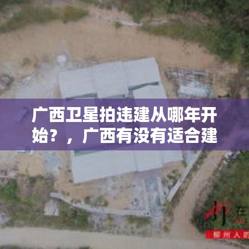 广西卫星拍违建从哪年开始？，广西有没有适合建卫星发射基地？