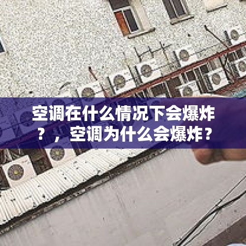 空调在什么情况下会爆炸？，空调为什么会爆炸？