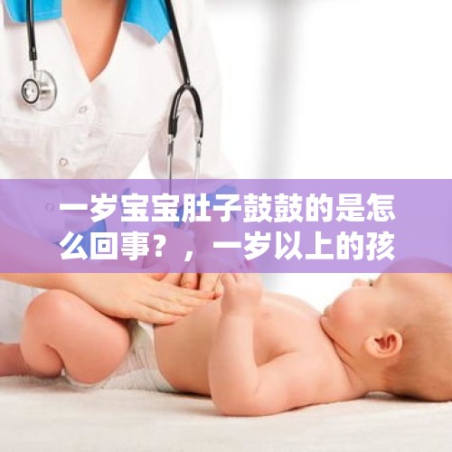 一岁宝宝肚子鼓鼓的是怎么回事？，一岁以上的孩子吸入异物怎么办？