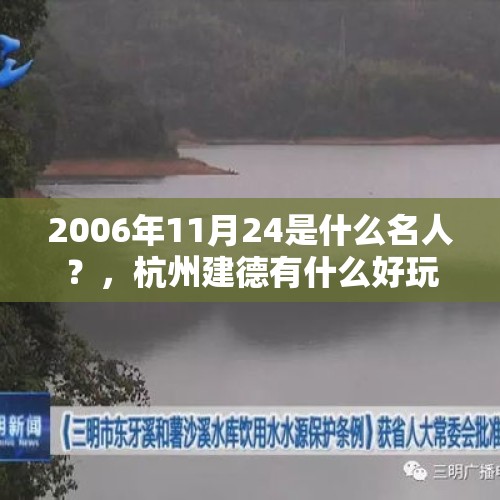 2006年11月24是什么名人？，杭州建德有什么好玩的地方？