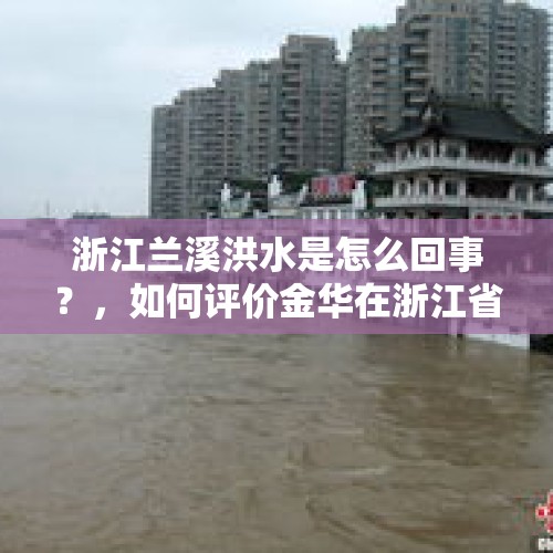 浙江兰溪洪水是怎么回事？，如何评价金华在浙江省的地位？