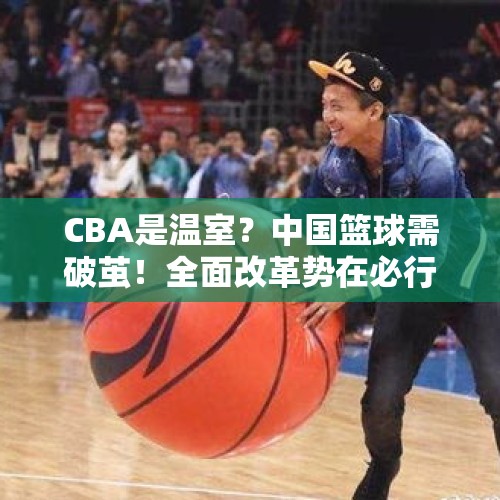 CBA是温室？中国篮球需破茧！全面改革势在必行