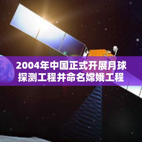 2004年中国正式开展月球探测工程并命名嫦娥工程集中实现了人类首次月球背面软着鹿和巡视侦探的是？，2023嫦娥四号还在运行吗？