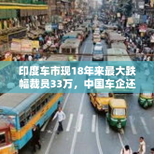 印度车市现18年来最大跌幅裁员33万，中国车企还好吗？，如果没有2013的棱镜门事件，思科在中国的地位会被超越吗？