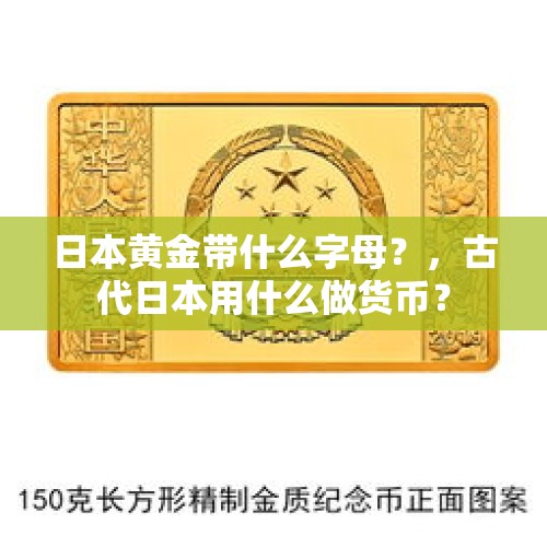 日本黄金带什么字母？，古代日本用什么做货币？