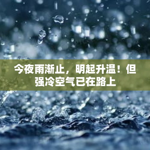 今夜雨渐止，明起升温！但强冷空气已在路上