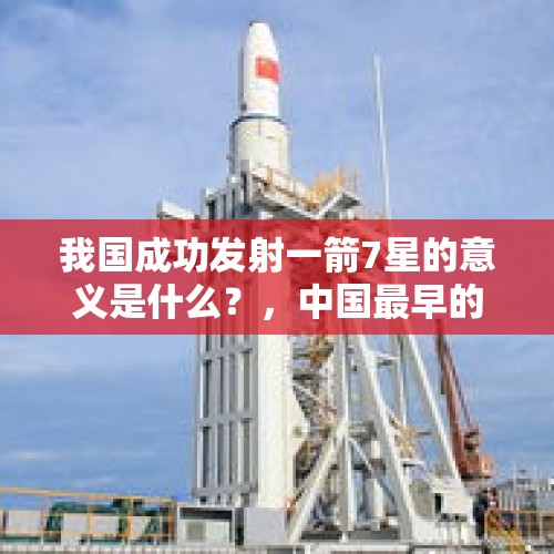 我国成功发射一箭7星的意义是什么？，中国最早的航天成就？