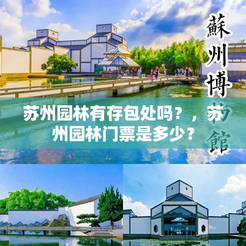 苏州园林有存包处吗？，苏州园林门票是多少？