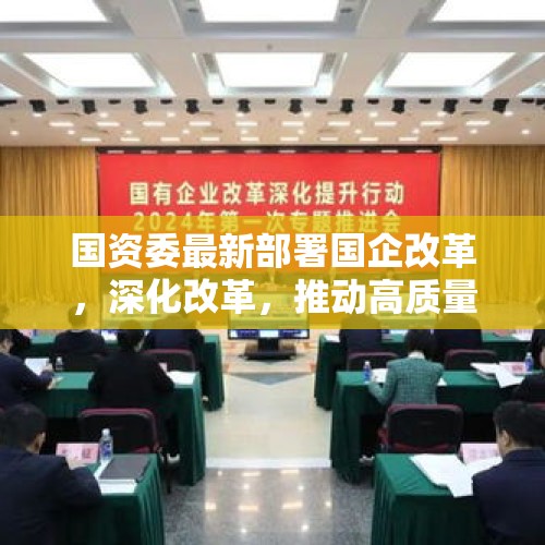 国资委最新部署国企改革，深化改革，推动高质量发展