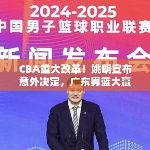 CBA重大改革！姚明宣布意外决定，广东男篮大赢家，赵继伟摊牌