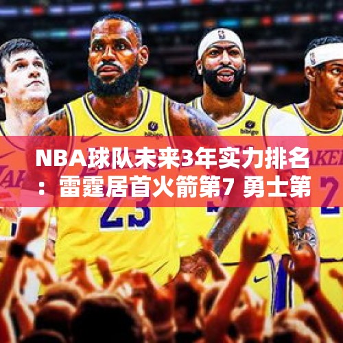 NBA球队未来3年实力排名：雷霆居首火箭第7 勇士第10湖人第21