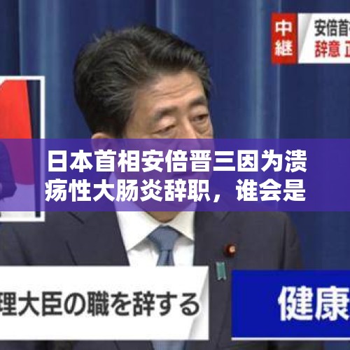 日本首相安倍晋三因为溃疡性大肠炎辞职，谁会是下任日本首相？，民调首次排名第一，小泉纯一郎之子小泉进次郎能取代安倍成为日本首相吗？