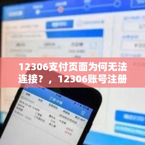 12306支付页面为何无法连接？，12306账号注册好了还要授权吗？