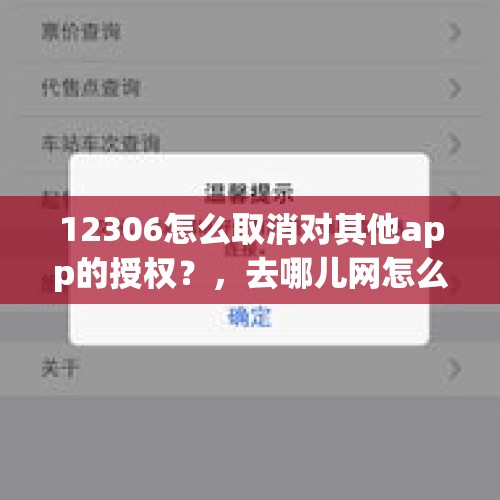 12306怎么取消对其他app的授权？，去哪儿网怎么取消12306账号关联？