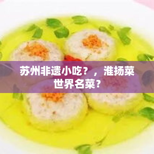 苏州非遗小吃？，淮扬菜世界名菜？