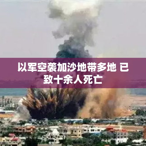 以军空袭加沙地带多地 已致十余人死亡