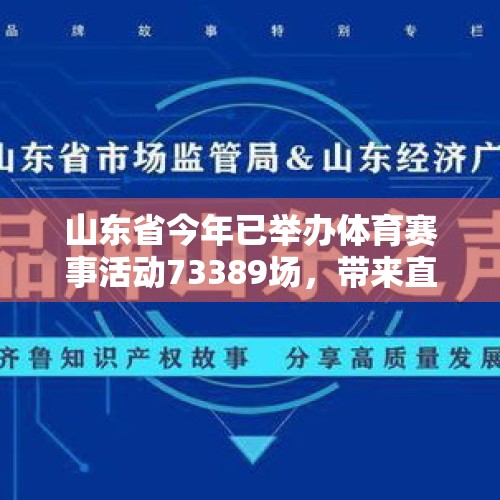 山东省今年已举办体育赛事活动73389场，带来直接经济效益67.94亿元