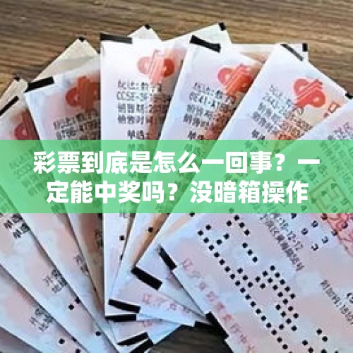 彩票到底是怎么一回事？一定能中奖吗？没暗箱操作吗？