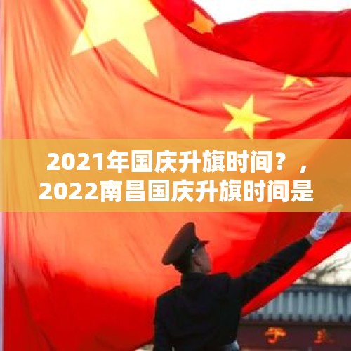 2021年国庆升旗时间？，2022南昌国庆升旗时间是几点？