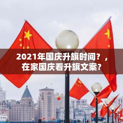 2021年国庆升旗时间？，在家国庆看升旗文案？