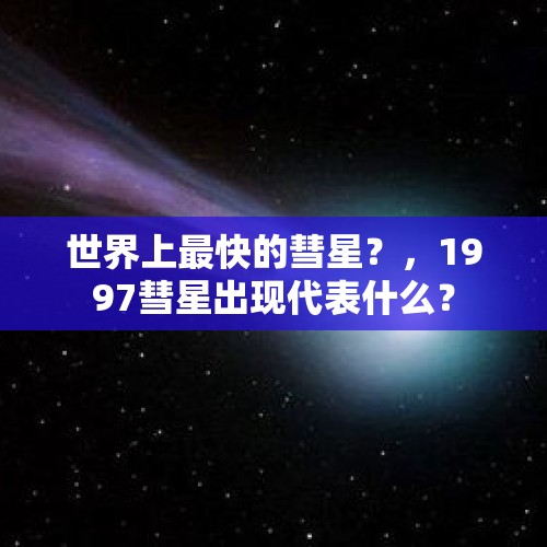 世界上最快的彗星？，1997彗星出现代表什么？