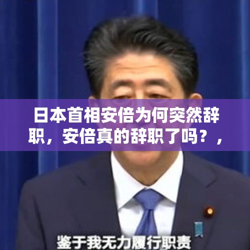 日本首相安倍为何突然辞职，安倍真的辞职了吗？，安倍内阁成员全体辞职了，这件事你怎么看，是好事还是坏事呢？