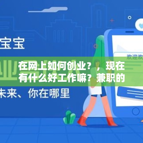 在网上如何创业？，现在有什么好工作嘛？兼职的最好？