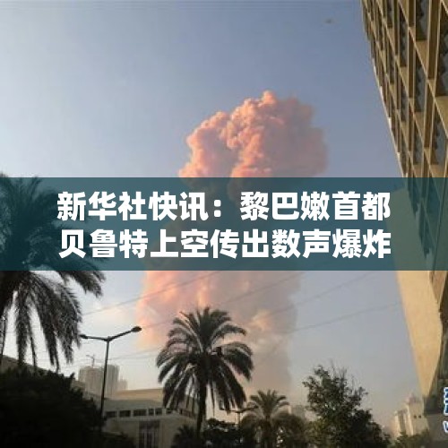 新华社快讯：黎巴嫩首都贝鲁特上空传出数声爆炸声