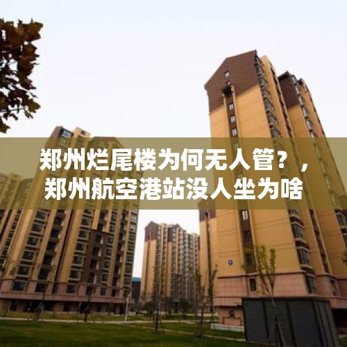 郑州烂尾楼为何无人管？，郑州航空港站没人坐为啥还要建？