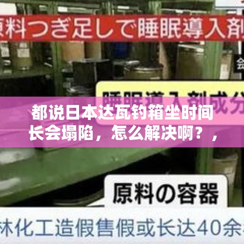 都说日本达瓦钓箱坐时间长会塌陷，怎么解决啊？，“日本制造”神话坍塌 “日粉”最缺的是什么？