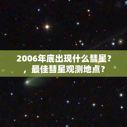 2006年底出现什么彗星？，最佳彗星观测地点？