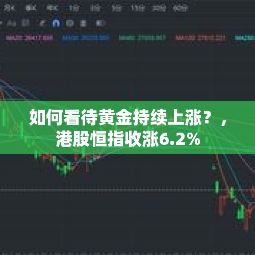 如何看待黄金持续上涨？，港股恒指收涨6.2%