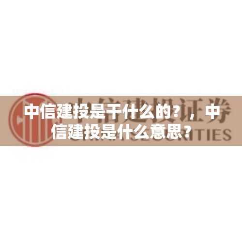 中信建投是干什么的？，中信建投是什么意思？