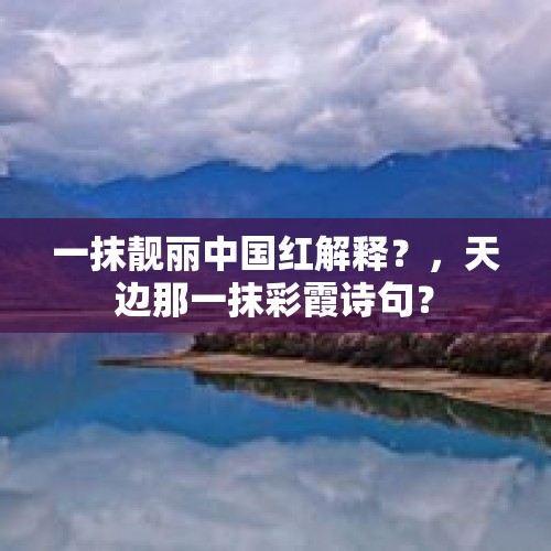 一抹靓丽中国红解释？，天边那一抹彩霞诗句？